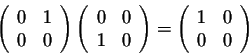 \begin{displaymath}\left(\begin{array}{cc}
0&1\\
0&0\\
\end{array}\right)\left...
...ht) = \left(\begin{array}{cc}
1&0\\
0&0\\
\end{array}\right) \end{displaymath}