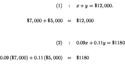 \begin{eqnarray*}

(1) &:&x+y=\$12,000. \\

&& \\

\$7,000+\$5,000 &=&\$12,000...

...t) +0.11\left( \$5,000\right) &=&\$1180 \\

&& \\

&& \\

&&

\end{eqnarray*}