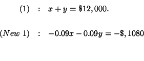 \begin{eqnarray*}

(1) &:&x+y=\$12,000. \\

&& \\

(New\ 1) &:&-0.09x-0.11y=-\$,1080 \\

&& \\

&&

\end{eqnarray*}