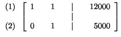 $

\begin{array}{r}

(1) \\

\\

(2)

\end{array}

\left[

\begin{array}{rrrrr...

...0 \\

& & & & \vert & & \\

0 & & 1 & & \vert & & 5000

\end{array}

\right] $