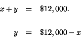 \begin{eqnarray*}

x+y &=&\$12,000. \\

&& \\

y &=&\$12,000-x \\

&&

\end{eqnarray*}