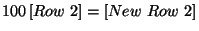 $\displaystyle 100\left[ Row\ 2\right] =\left[ New\ Row\ 2\right] $