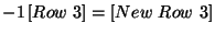 $\displaystyle -1\left[ Row\ 3\right] =\left[ New\ Row\ 3\right] $