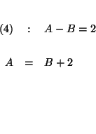 \begin{eqnarray*}
&& \\
(4) &:&A-B=2 \\
&& \\
A &=&B+2 \\
&& \\
&& \\
&& \\
&&
\end{eqnarray*}