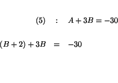 \begin{eqnarray*}
&& \\
(5) &:&A+3B=-30 \\
&& \\
\left( B+2\right) +3B &=&-30 \\
&& \\
&& \\
&&
\end{eqnarray*}