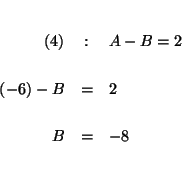 \begin{eqnarray*}
&& \\
(4) &:&A-B=2 \\
&& \\
\left( -6\right) -B &=&2 \\
&& \\
B &=&-8 \\
&& \\
&&
\end{eqnarray*}