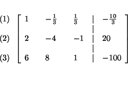 \begin{eqnarray*}
&& \\
&&
\begin{array}{l}
\left( 1\right) \\
\\
\left...
... 1 & \vert & -100
\end{array}
\right] \\
&& \\
&& \\
&&
\end{eqnarray*}