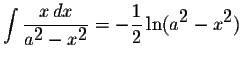 $\displaystyle \int\displaystyle \frac{x\,dx}{a^{\displaystyle2}-x^{\displaystyle2}}=-\displaystyle \frac{1}{2}\ln(a^{\displaystyle2}-x^{\displaystyle2})$