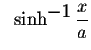 $\;\;\sinh^{\displaystyle-1}\displaystyle \frac{x}{a}$