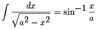 $\displaystyle \int\displaystyle \frac{dx}{\displaystyle \sqrt{a^{\displaystyle2}-x^{\displaystyle2}}}=\sin^{\displaystyle-1}\displaystyle \frac{x}{a}$