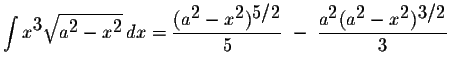 $\displaystyle \int x^{\displaystyle3}\displaystyle \sqrt{a^{\displaystyle2}-x^{...
...^{\displaystyle2}(a^{\displaystyle2}-x^{\displaystyle2})^{\displaystyle3/2}}{3}$