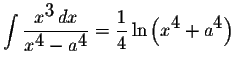 $\displaystyle \int\displaystyle \frac{x^{\displaystyle3}\,dx}{x^{\displaystyle4...
...=\displaystyle \frac{1}{4}\ln\left(x^{\displaystyle4}+a^{\displaystyle4}\right)$