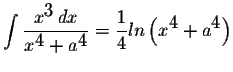 $\displaystyle \int\displaystyle \frac{x^{\displaystyle3}\,dx}{x^{\displaystyle4...
...}=\displaystyle \frac{1}{4}ln\left(x^{\displaystyle4}+a^{\displaystyle4}\right)$