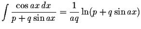 $\displaystyle \int\displaystyle \frac{\cos ax\,dx}{p+q\sin ax}=\displaystyle \frac{1}{aq}\ln(p+q\sin ax)$