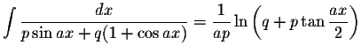 $\displaystyle \int\displaystyle \frac{dx}{p\sin ax+q(1+\cos ax)}=\displaystyle \frac{1}{ap}\ln\left(q+p\tan\displaystyle \frac{ax}{2}\right)$