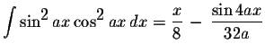 $\displaystyle \int\sin^{\displaystyle2}ax\cos^{\displaystyle2}ax\,dx=\displaystyle \frac{x}{8}\,-\,\displaystyle \frac{\sin 4ax}{32a}$