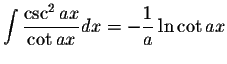 $\displaystyle\int\displaystyle \frac{\csc^2ax}{\cot ax}dx=-\displaystyle \frac{1}{a}\ln\cot ax$