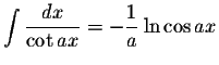 $\displaystyle\int\displaystyle \frac{dx}{\cot ax}=-\displaystyle \frac{1}{a}\ln\cos ax$