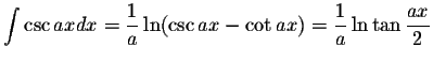 $\displaystyle\int\csc axdx=\displaystyle \frac{1}{a}\ln(\csc ax-\cot ax)=\displaystyle \frac{1}{a}\ln\tan\displaystyle \frac{ax}{2}$