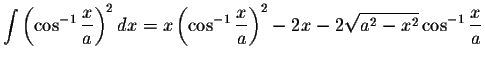 $\displaystyle\int\left(\cos^{-1}\displaystyle \frac{x}{a}\right)^2 dx=x\left(\c...
...{a}\right)^2-2x-2\displaystyle \sqrt{a^2-x^2}\cos^{-1}\displaystyle \frac{x}{a}$