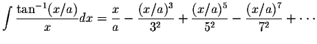 $\displaystyle\int\displaystyle \frac{\tan^{-1}(x/a)}{x}dx=\displaystyle \frac{x...
...playstyle \frac{(x/a)^5}{5^2}-\displaystyle \frac{(x/a)^7}{7^2}+\cdot\cdot\cdot$