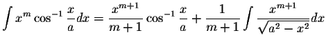 $\displaystyle\int x^m\cos^{-1}\displaystyle \frac{x}{a}dx=\displaystyle \frac{x...
...e \frac{1}{m+1}\int\displaystyle \frac{x^{m+1}}{\displaystyle \sqrt{a^2-x^2}}dx$