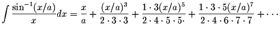 $\displaystyle\int\displaystyle \frac{\sin^{-1}(x/a)}{x}dx=\displaystyle \frac{x...
...rac{1\cdot 3\cdot 5(x/a)^7}{2\cdot 4\cdot 6\cdot 7\cdot 7} + \cdot \cdot \cdot $