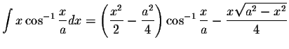 $\displaystyle\int x\cos^{-1}\displaystyle \frac{x}{a}dx=\left(\displaystyle \fr...
...\displaystyle \frac{x}{a}-\displaystyle \frac{x\displaystyle \sqrt{a^2-x^2}}{4}$