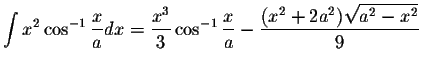 $\displaystyle\int x^2\cos^{-1}\displaystyle \frac{x}{a}dx=\displaystyle \frac{x...
...tyle \frac{x}{a}-\displaystyle \frac{(x^2+2a^2)\displaystyle \sqrt{a^2-x^2}}{9}$