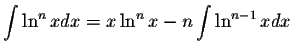 $\displaystyle\int\ln^n xdx=x\ln^n x-n\int\ln^{n-1}xdx$