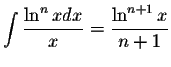 $\displaystyle\int\displaystyle \frac{\ln^n xdx}{x}=\displaystyle \frac{\ln^{n+1}x}{n+1}$