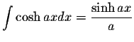 $\displaystyle\int\cosh axdx=\displaystyle \frac{\sinh ax}{a}$