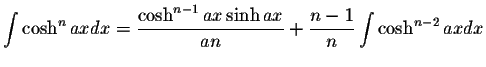 $\displaystyle\int\cosh^n ax dx=\displaystyle \frac{\cosh^{n-1}ax\sinh ax}{an}+\displaystyle \frac{n-1}{n}\int\cosh^{n-2} ax dx$