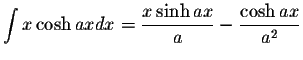 $\displaystyle\int x\cosh axdx=\displaystyle \frac{x\sinh ax}{a}-\displaystyle \frac{\cosh ax}{a^2}$