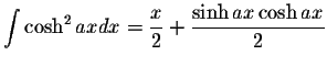 $\displaystyle\int\cosh^2 ax dx=\displaystyle \frac{x}{2}+\displaystyle \frac{\sinh ax \cosh ax}{2}$