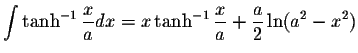 $\displaystyle\int\tanh^{-1}\displaystyle \frac{x}{a}dx=x\tanh^{-1}\displaystyle \frac{x}{a}+\displaystyle \frac{a}{2}\ln(a^2-x^2)$