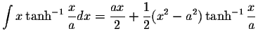 $\displaystyle\int x\tanh^{-1}\displaystyle \frac{x}{a}dx=\displaystyle \frac{ax}{2}+\displaystyle \frac{1}{2}(x^2-a^2)\tanh^{-1}\displaystyle \frac{x}{a}$