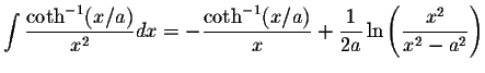 $\displaystyle\int\displaystyle \frac{\coth^{-1}(x/a)}{x^2}dx=-\displaystyle \fr...
...{x}+\displaystyle \frac{1}{2a}\ln\left(\displaystyle \frac{x^2}{x^2-a^2}\right)$