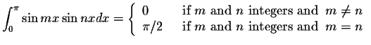 $\displaystyle\int_{0}^{\pi}\sin mx \sin nx dx=\left\{ \begin{array}{ll}
\displa...
...in} &\mbox{if $m$\space and $n$\space integers and}\;\; m=n
\end{array}\right. $