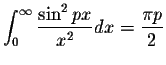 $\displaystyle\int_{0}^{\infty}\displaystyle \frac{\sin^2 px}{x^2}dx=\displaystyle \frac{\pi p}{2}$