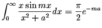 $\displaystyle\int_{0}^{\infty}\displaystyle \frac{x\sin mx}{x^2+a^2}dx=\displaystyle \frac{\pi}{2}e^{-ma}$