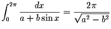 $\displaystyle\int_{0}^{2\pi}\displaystyle \frac{dx}{a+b\sin x}=\displaystyle \frac{2\pi}{\displaystyle \sqrt{a^2-b^2}}$