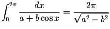 $\displaystyle\int_{0}^{2\pi}\displaystyle \frac{dx}{a+b\cos x}=\displaystyle \frac{2\pi}{\displaystyle \sqrt{a^2-b^2}}$