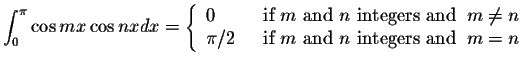 $\displaystyle\int_{0}^{\pi} \cos mx \cos nx dx=\left\{ \begin{array}{ll}
\displ...
...in} &\mbox{if $m$\space and $n$\space integers and}\;\; m=n
\end{array}\right. $