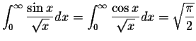 $\displaystyle\int_{0}^{\infty}\displaystyle \frac{\sin x}{\displaystyle \sqrt{x...
...s x}{\displaystyle \sqrt{x}}dx=\displaystyle \sqrt{\displaystyle \frac{\pi}{2}}$