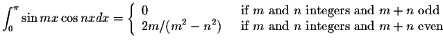 $\displaystyle\int_{0}^{\pi}\sin mx \cos nx dx=\left\{ \begin{array}{ll}
\displa...
... $m$\space and $n$\space integers and $m+n$\space even} \\
\end{array}\right. $