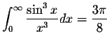 $\displaystyle\int_{0}^{\infty}\displaystyle \frac{\sin^3 x}{x^3}dx=\displaystyle \frac{3\pi}{8}$