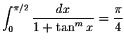 $\displaystyle\int_{0}^{\pi/2}\displaystyle \frac{dx}{1+\tan^m x}=\displaystyle \frac{\pi}{4}$