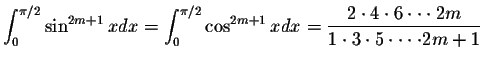 $\displaystyle\int_{0}^{\pi/2}\sin^{2m+1}x dx=\int_{0}^{\pi/2}\cos^{2m+1}x dx=\d...
...c{2\cdot 4\cdot 6\cdot\cdot\cdot 2m}{1\cdot 3\cdot 5\cdot \cdot\cdot\cdot 2m+1}$