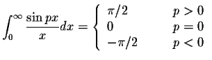 $\displaystyle\int_{0}^{\infty}\displaystyle \frac{\sin px}{x}dx=\left\{ \begin{...
...n} p>0 \\
0&\hspace{.3in} p=0 \\
-\pi/2&\hspace{.3in} p<0
\end{array}\right. $